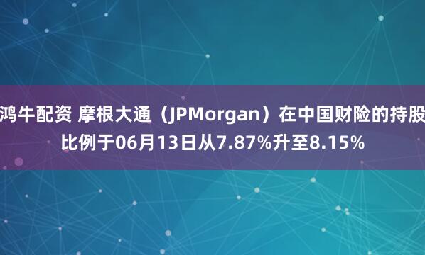 鸿牛配资 摩根大通（JPMorgan）在中国财险的持股比例于06月13日从7.87%升至8.15%