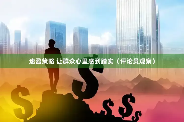 速盈策略 让群众心里感到踏实（评论员观察）