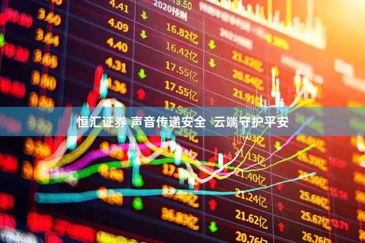恒汇证券 声音传递安全  云端守护平安