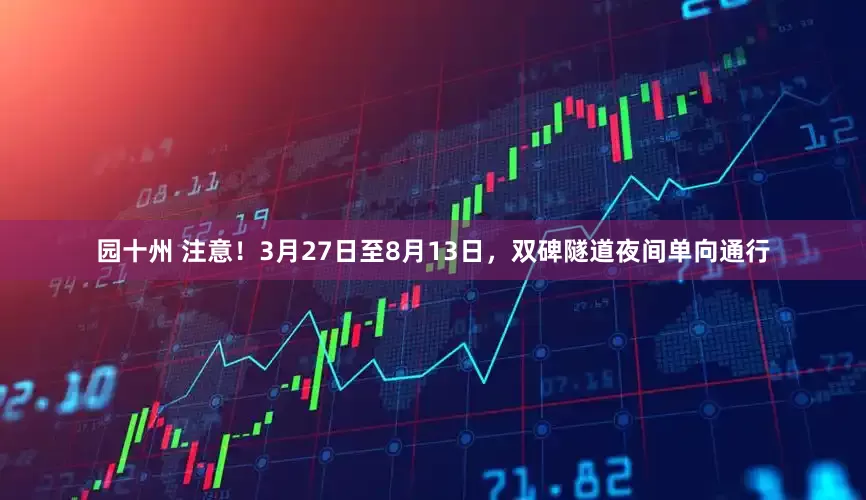园十州 注意！3月27日至8月13日，双碑隧道夜间单向通行